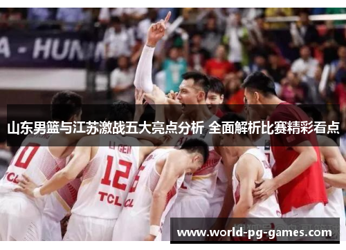 山东男篮与江苏激战五大亮点分析 全面解析比赛精彩看点 山东男篮与江苏激战五大亮点分析 全面解析比赛精彩看点