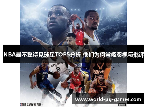 NBA最不受待见球星TOP5分析 他们为何常被忽视与批评 NBA最不受待见球星TOP5分析 他们为何常被忽视与批评
