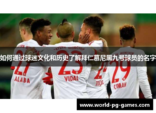 如何通过球迷文化和历史了解拜仁慕尼黑九号球员的名字 如何通过球迷文化和历史了解拜仁慕尼黑九号球员的名字