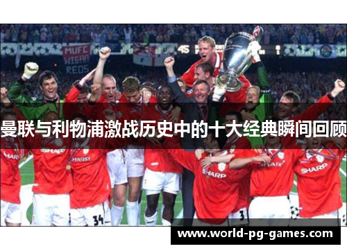 曼联与利物浦激战历史中的十大经典瞬间回顾