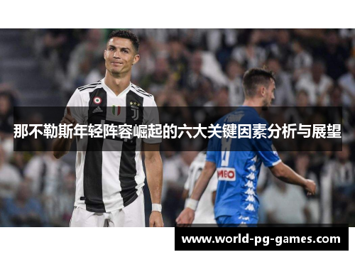 那不勒斯年轻阵容崛起的六大关键因素分析与展望