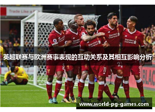 英超联赛与欧洲赛事表现的互动关系及其相互影响分析 英超联赛与欧洲赛事表现的互动关系及其相互影响分析
