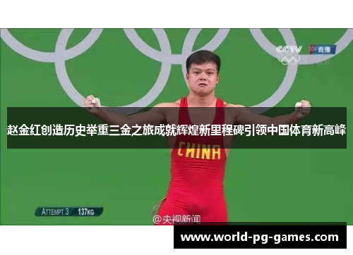 赵金红创造历史举重三金之旅成就辉煌新里程碑引领中国体育新高峰