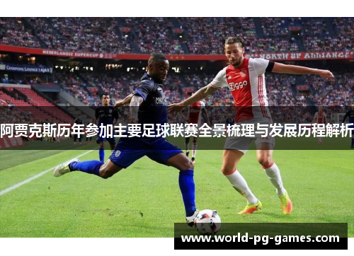 阿贾克斯历年参加主要足球联赛全景梳理与发展历程解析
