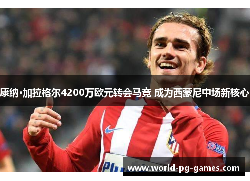 康纳·加拉格尔4200万欧元转会马竞 成为西蒙尼中场新核心