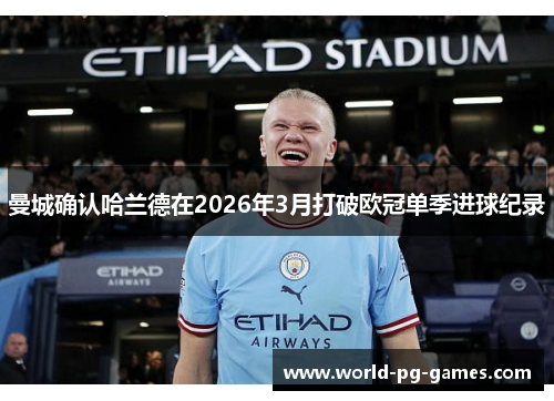 曼城确认哈兰德在2026年3月打破欧冠单季进球纪录