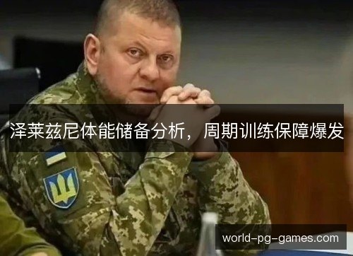 泽莱兹尼体能储备分析，周期训练保障爆发